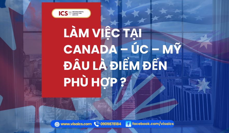 LÀM VIỆC TẠI CANADA – ÚC – MỸ: ĐÂU LÀ ĐIỂM ĐẾN PHÙ HỢP?